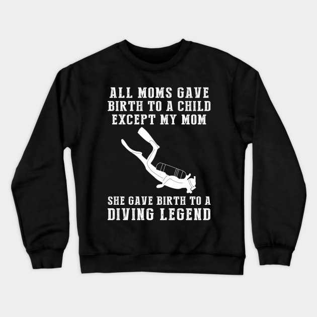 Funny T-Shirt: My Mom, the Diving Legend! All Moms Give Birth to a Child, Except Mine. Crewneck Sweatshirt by MKGift